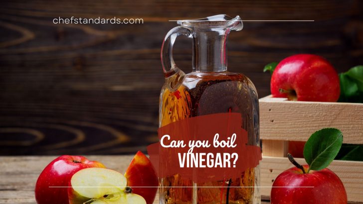 Can You Boil Vinegar? Why It Is Not Such A Good Idea